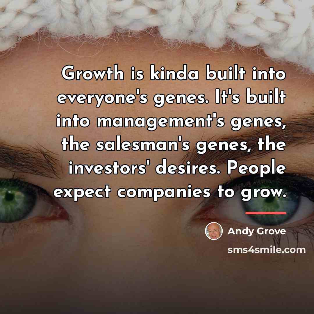 “Growth is kinda built into everyone's genes. It's built into…” quote by Andy Grove