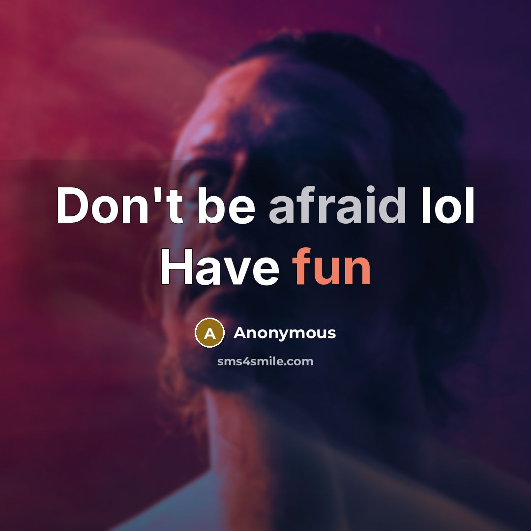 “Don't be afraid lol Have fun” quote by Anonymous