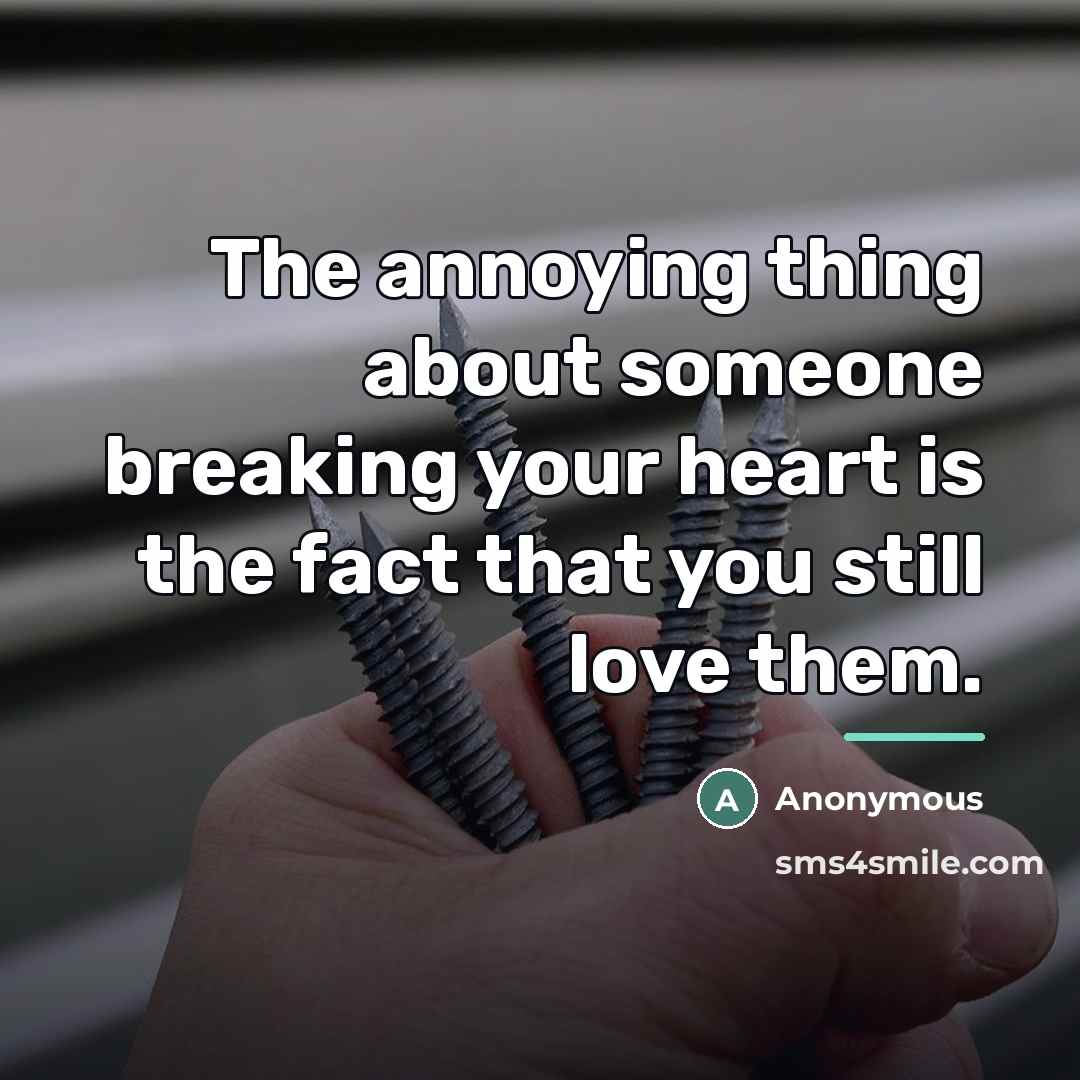 “The annoying thing about someone breaking your heart is the…” quote by Anonymous