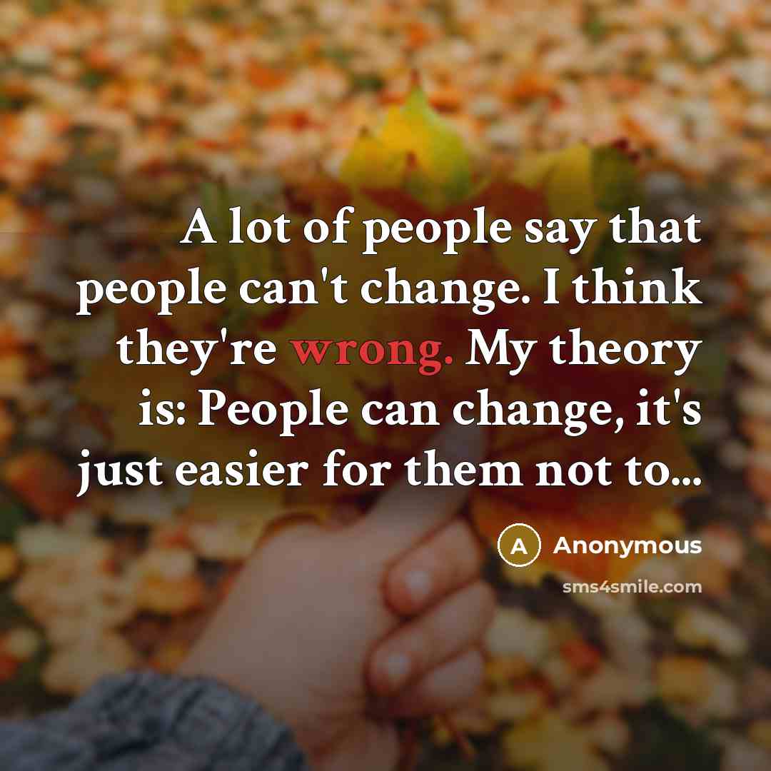 “A lot of people say that people can't change. I…” quote by Anonymous