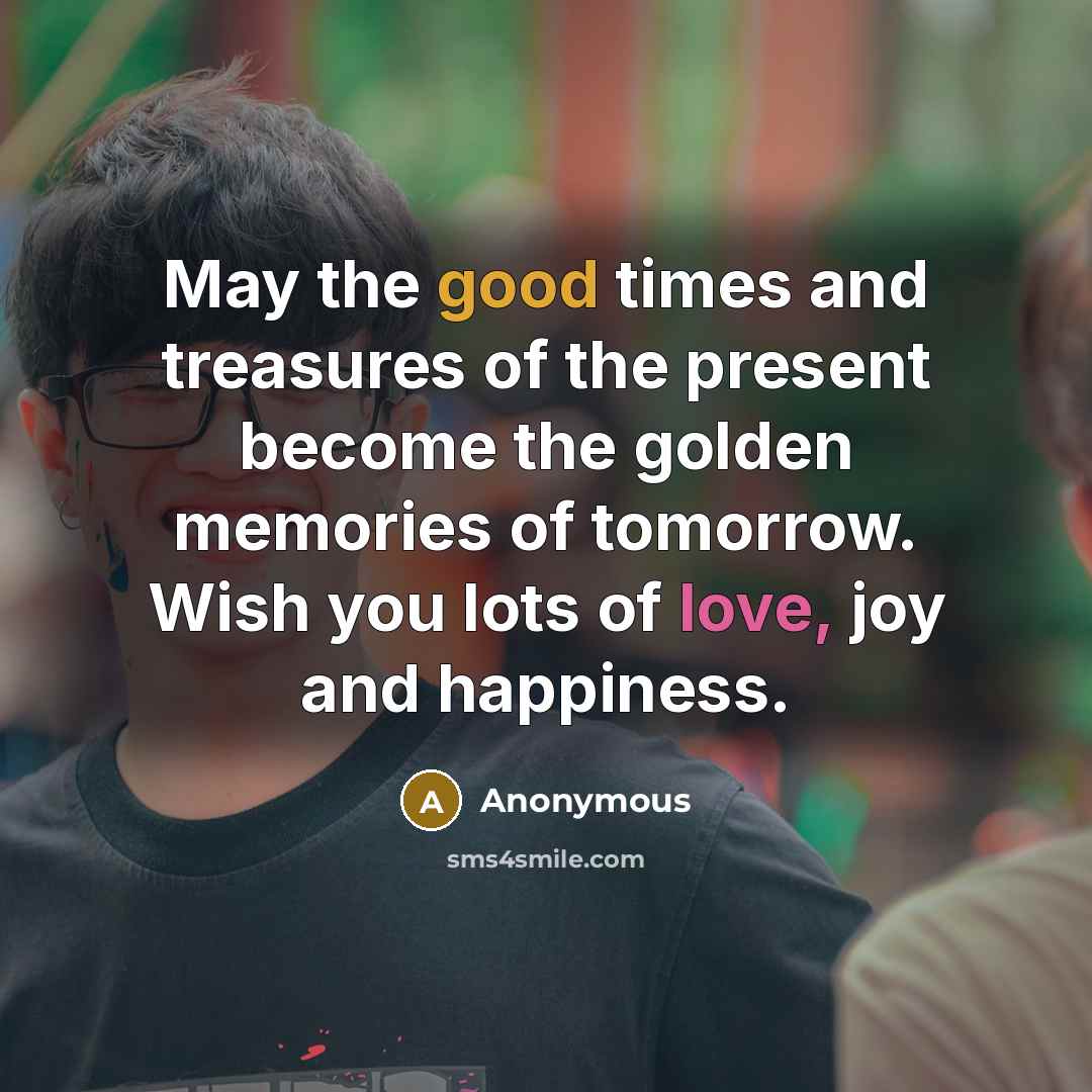 “May the good times and treasures of the present become…” quote by Anonymous