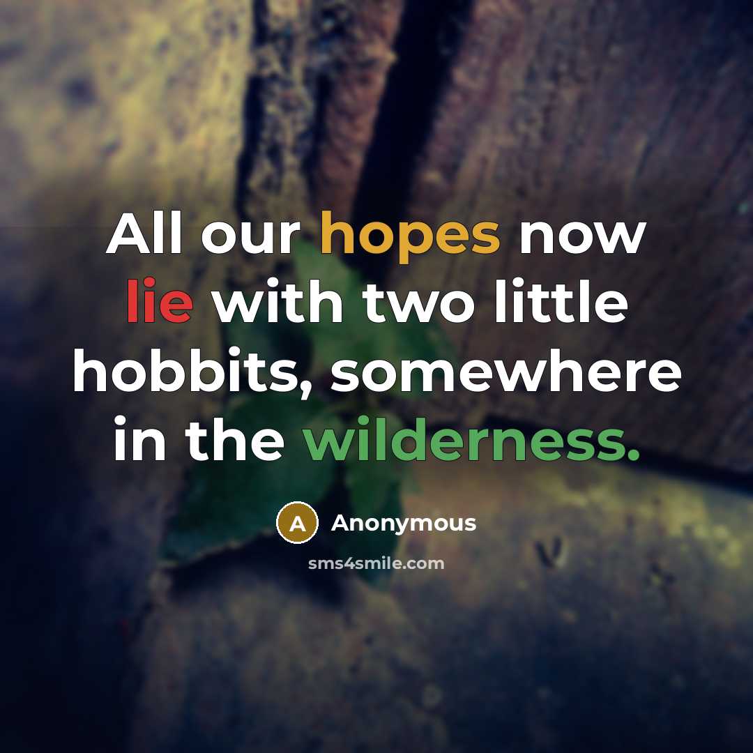 “All our hopes now lie with two little hobbits, somewhere in the wilderness.” quote by Anonymous