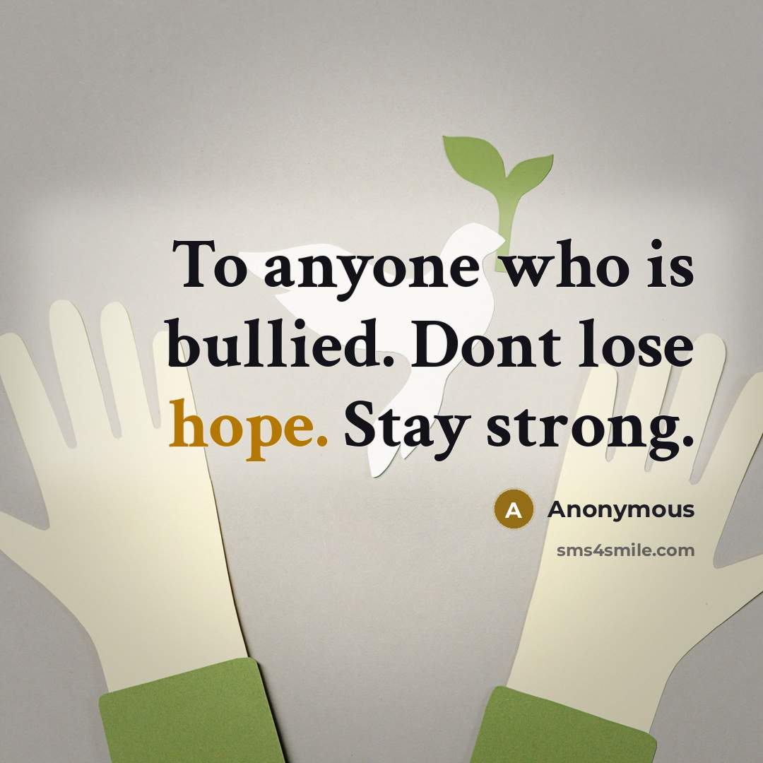 “To anyone who is bullied. Dont lose hope. Stay strong.…” quote by Anonymous