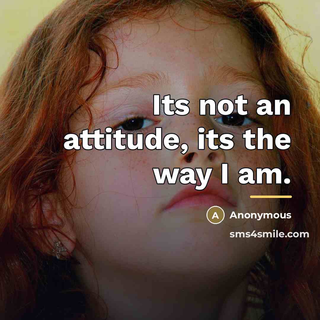 “Its not an attitude, its the way I am.…” quote by Anonymous