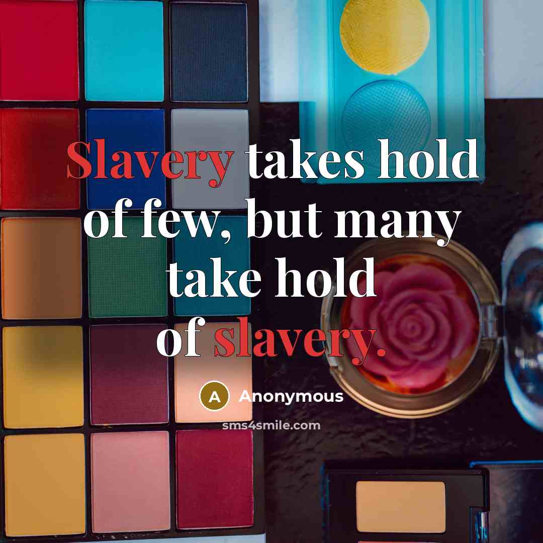 “Slavery takes hold of few, but many take hold of…” quote by Anonymous