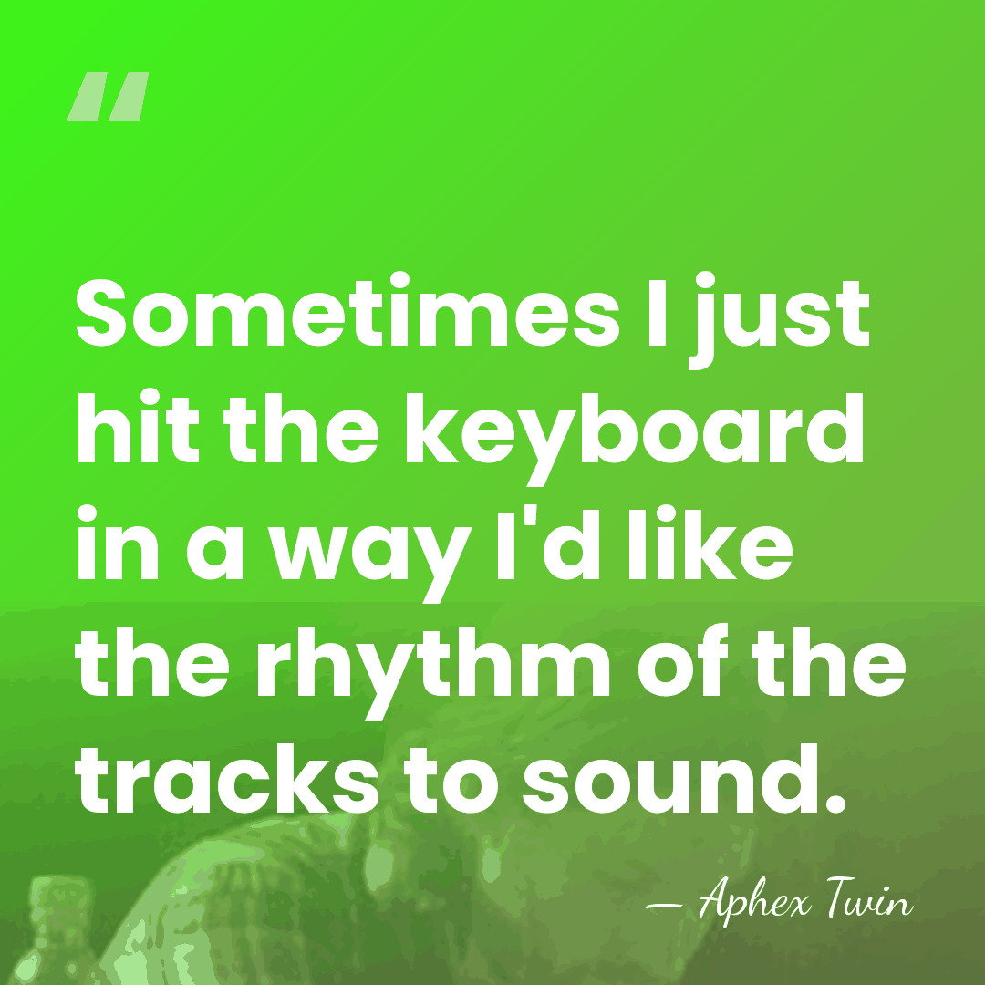 Sometimes I just hit the keyboard in a way I'd like the&hellip; - Aphex Twin