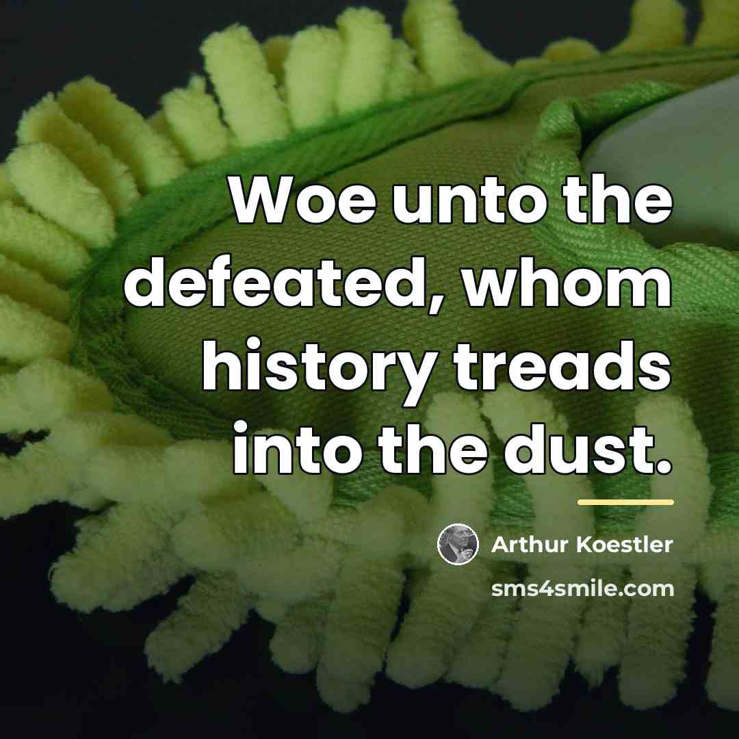 “Woe unto the defeated, whom history treads into the dust.…” quote by Arthur Koestler