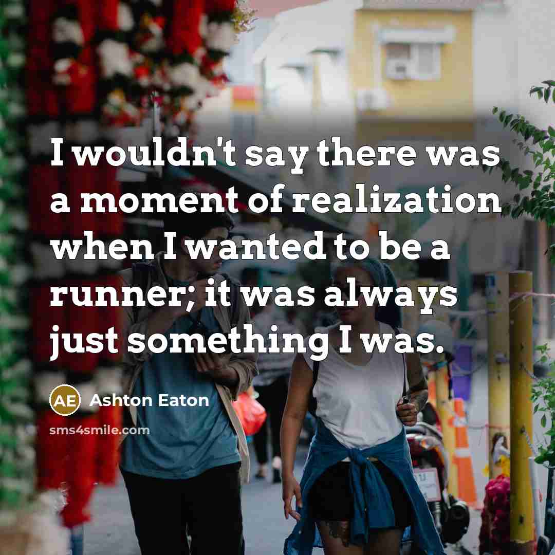 “I wouldn't say there was a moment of realization when…” quote by Ashton Eaton