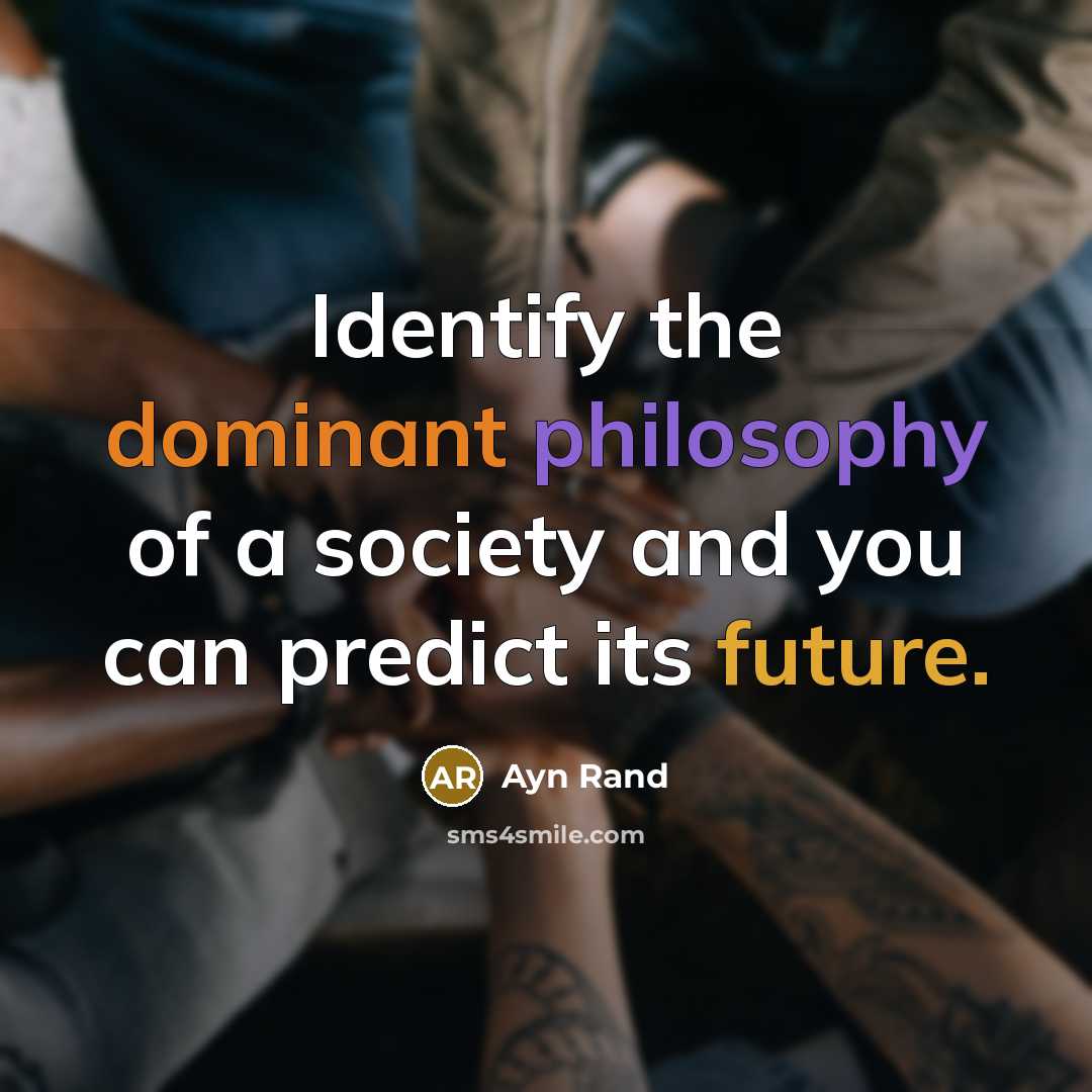 “Identify the dominant philosophy of a society and you can…” quote by Ayn Rand