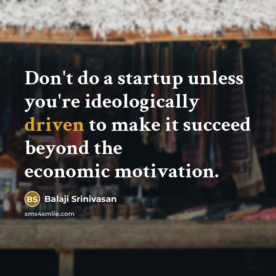“Don't do a startup unless you're ideologically driven to make…” quote by Balaji Srinivasan