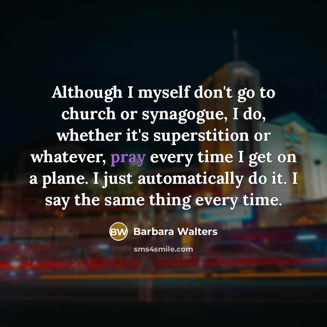 “Although I myself don't go to church or synagogue, I…” quote by Barbara Walters