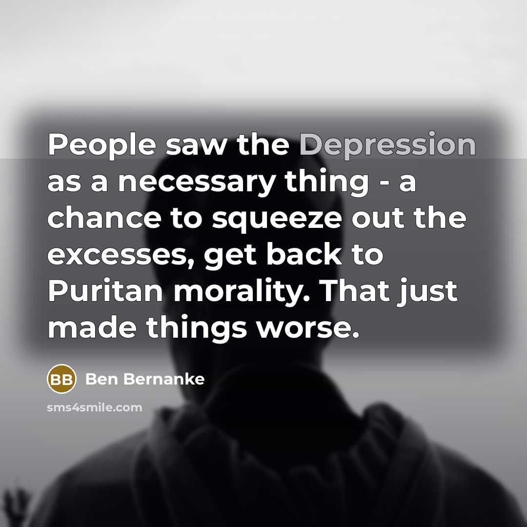 “People saw the Depression as a necessary thing - a…” quote by Ben Bernanke