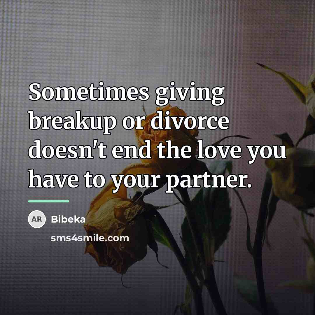 “Sometimes giving breakup or divorce doesn't end the love you…” quote by Bibeka