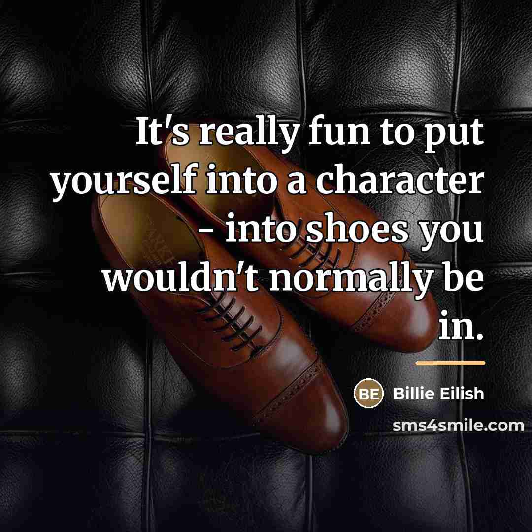 “It's really fun to put yourself into a character -…” quote by Billie Eilish