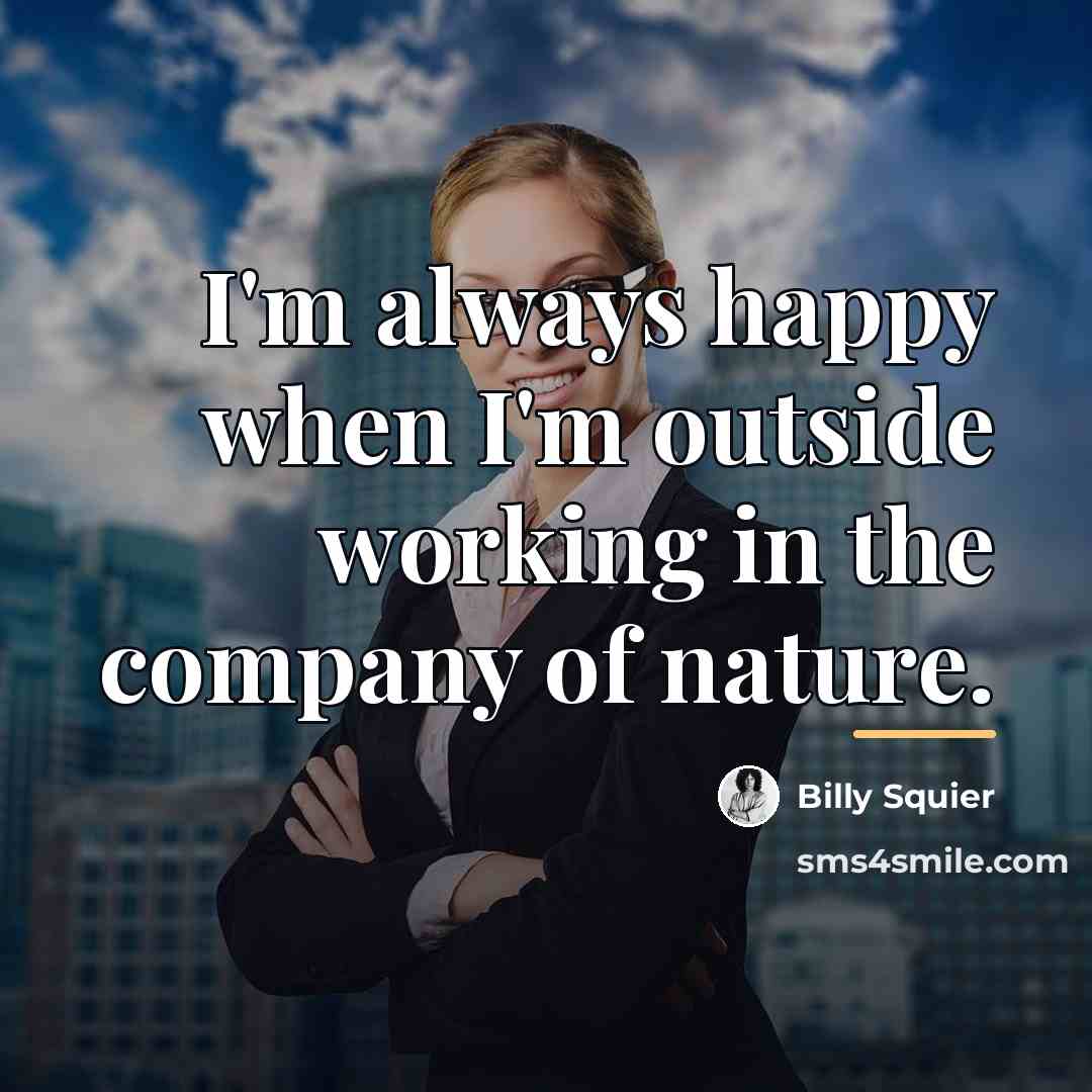 “I'm always happy when I'm outside working in the company…” quote by Billy Squier