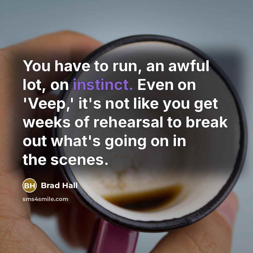 “You have to run, an awful lot, on instinct. Even…” quote by Brad Hall