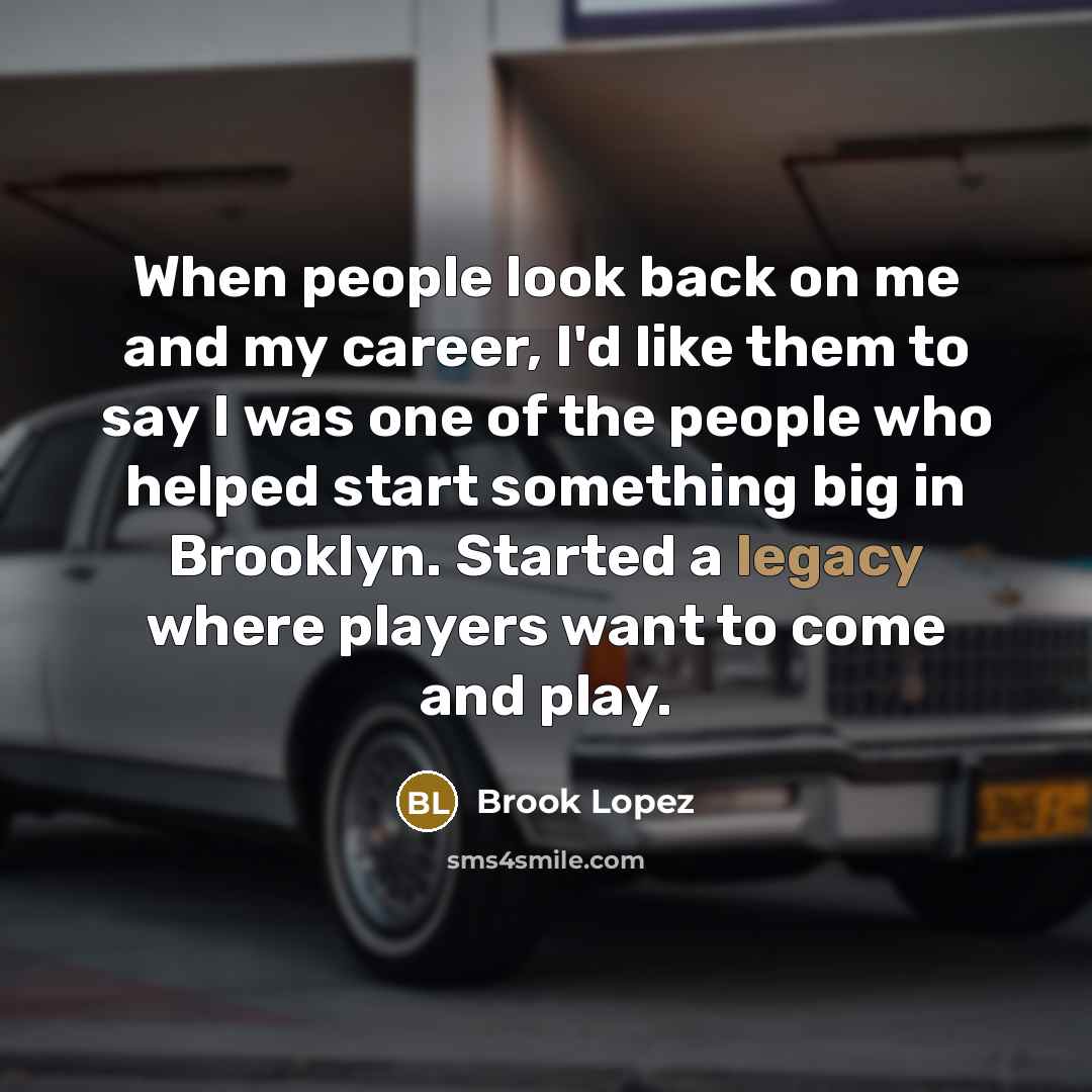 “When people look back on me and my career, I'd…” quote by Brook Lopez