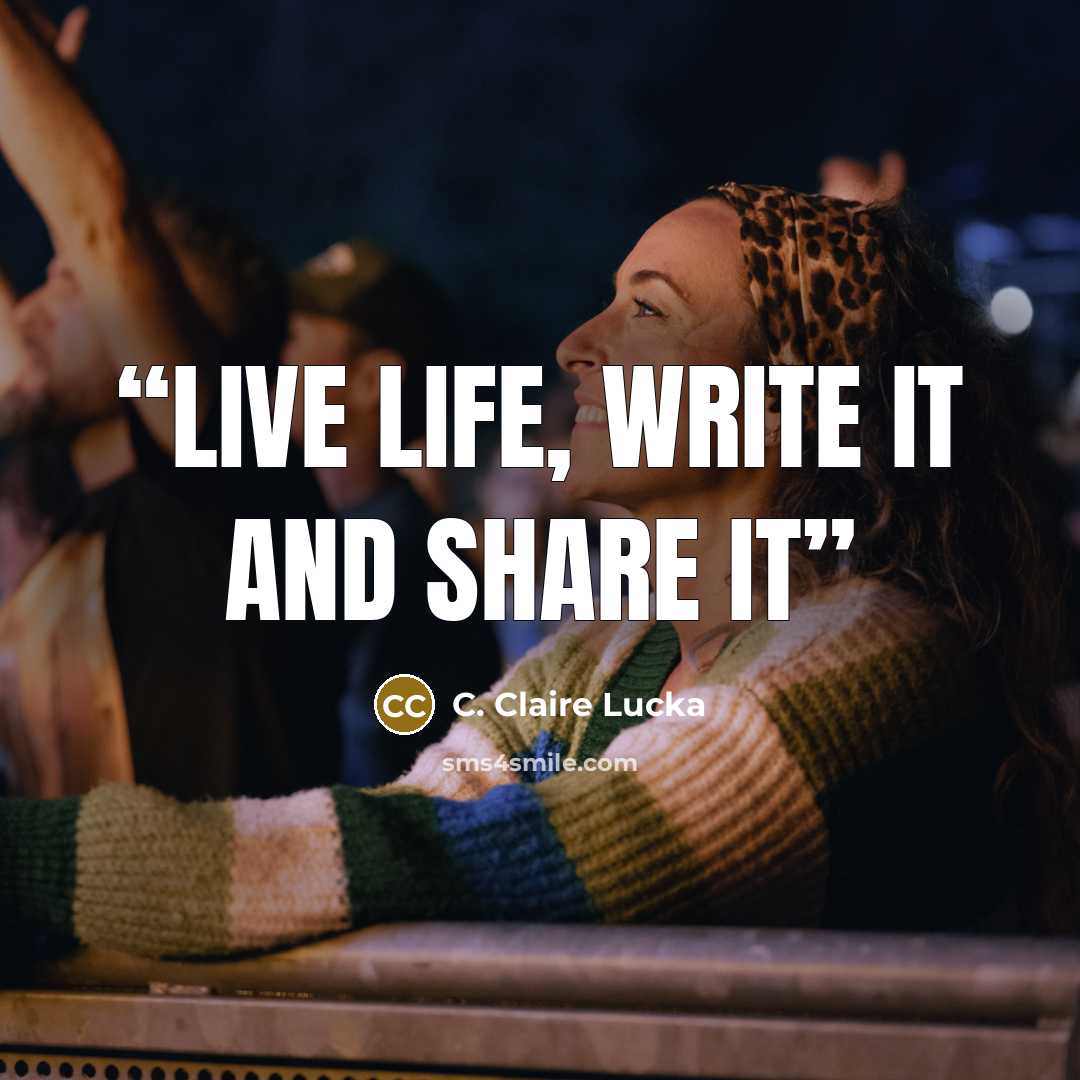 “Live Life, Write it and Share it” quote by C. Claire Lucka