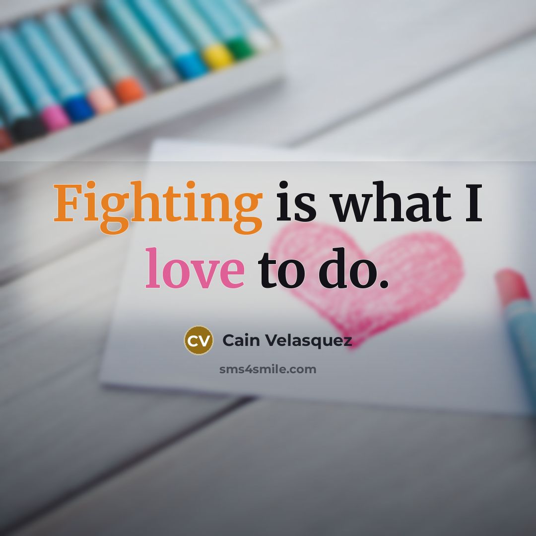 “Fighting is what I love to do.…” quote by Cain Velasquez