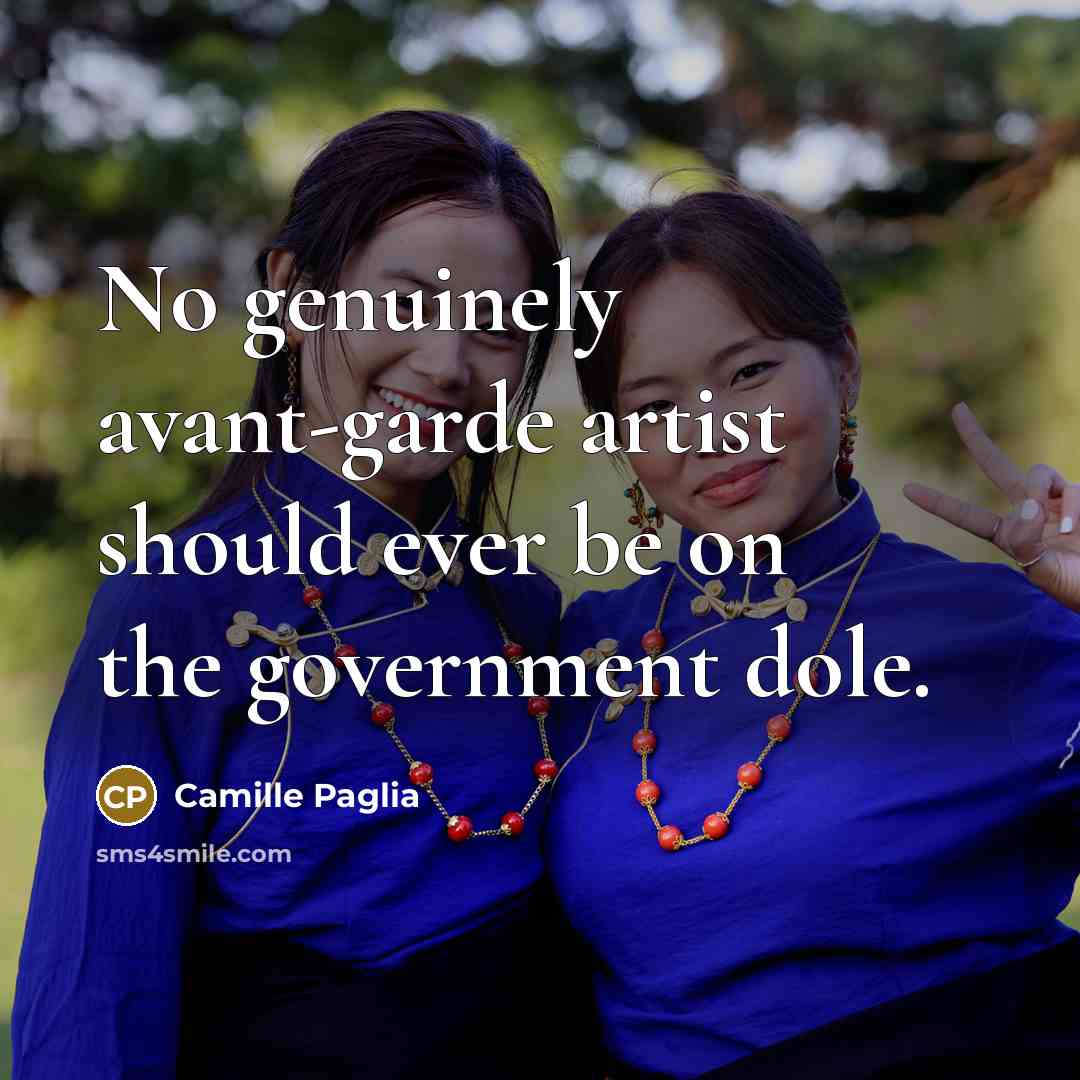 “No genuinely avant-garde artist should ever be on the government…” quote by Camille Paglia