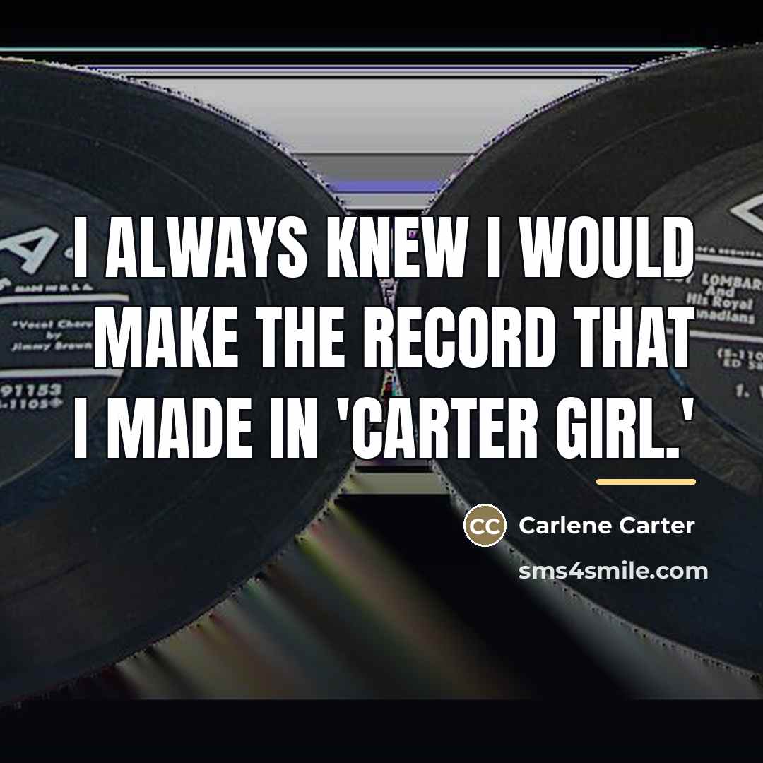 “I always knew I would make the record that I…” quote by Carlene Carter