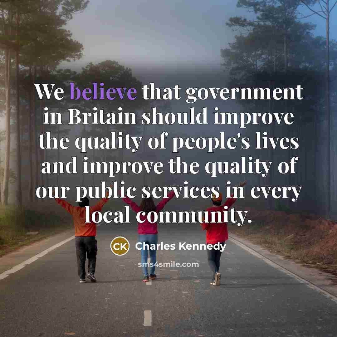 “We believe that government in Britain should improve the quality…” quote by Charles Kennedy