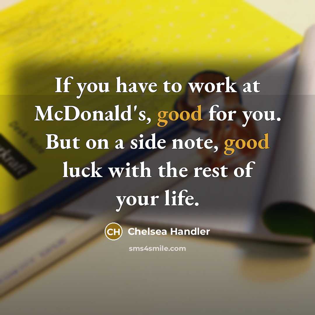 “If you have to work at McDonald's, good for you.…” quote by Chelsea Handler
