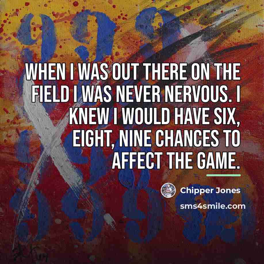 “When I was out there on the field I was…” quote by Chipper Jones