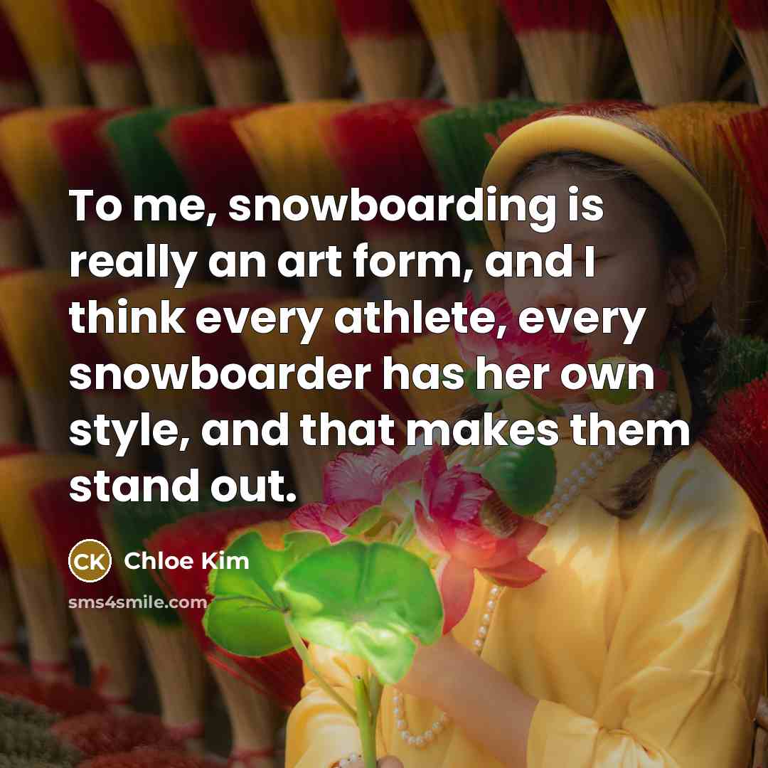 “To me, snowboarding is really an art form, and I…” quote by Chloe Kim