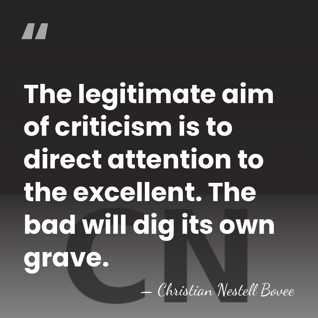 The legitimate aim of criticism is to direct attention to the excellent.&hellip; - Christian Nestell Bovee
