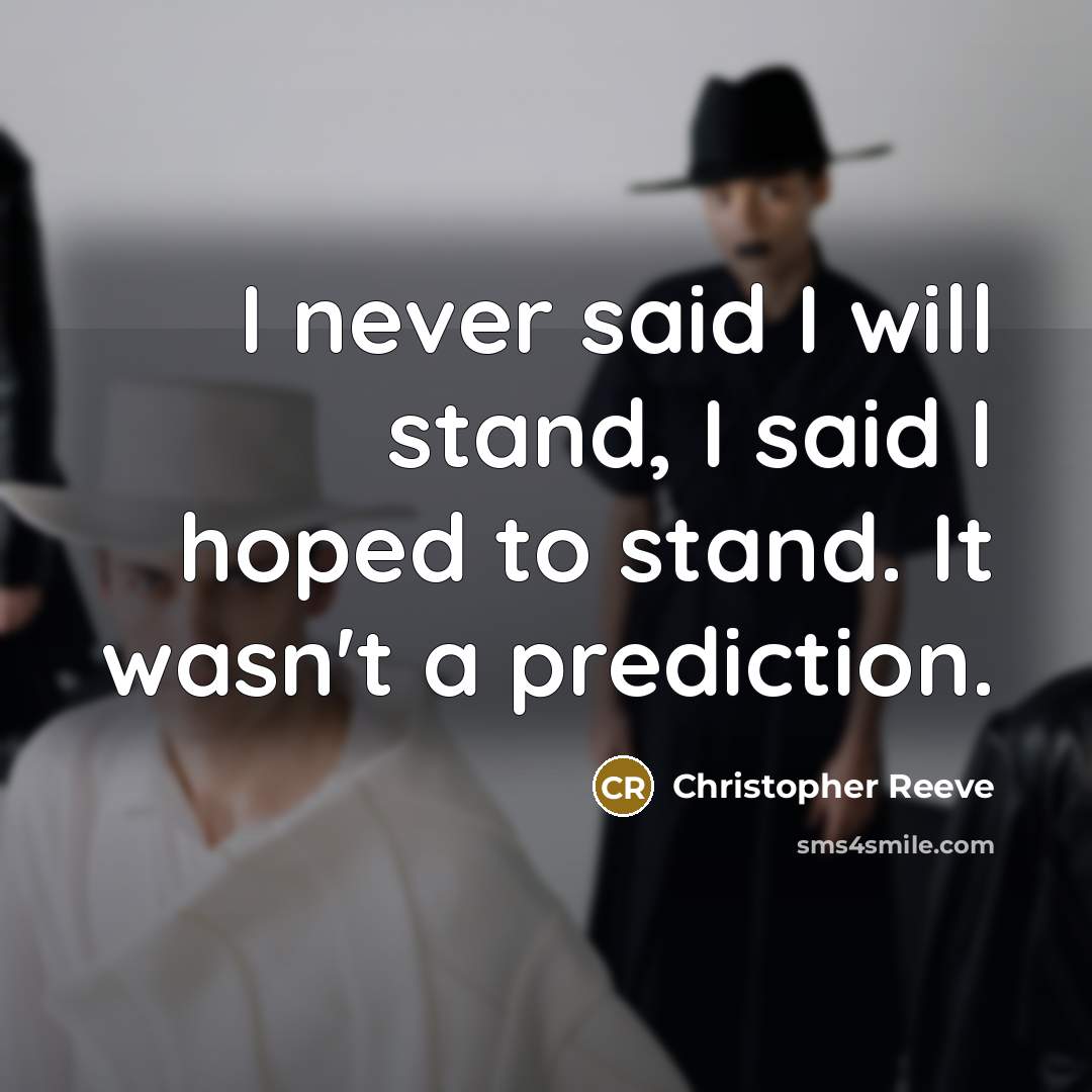 “I never said I will stand, I said I hoped…” quote by Christopher Reeve