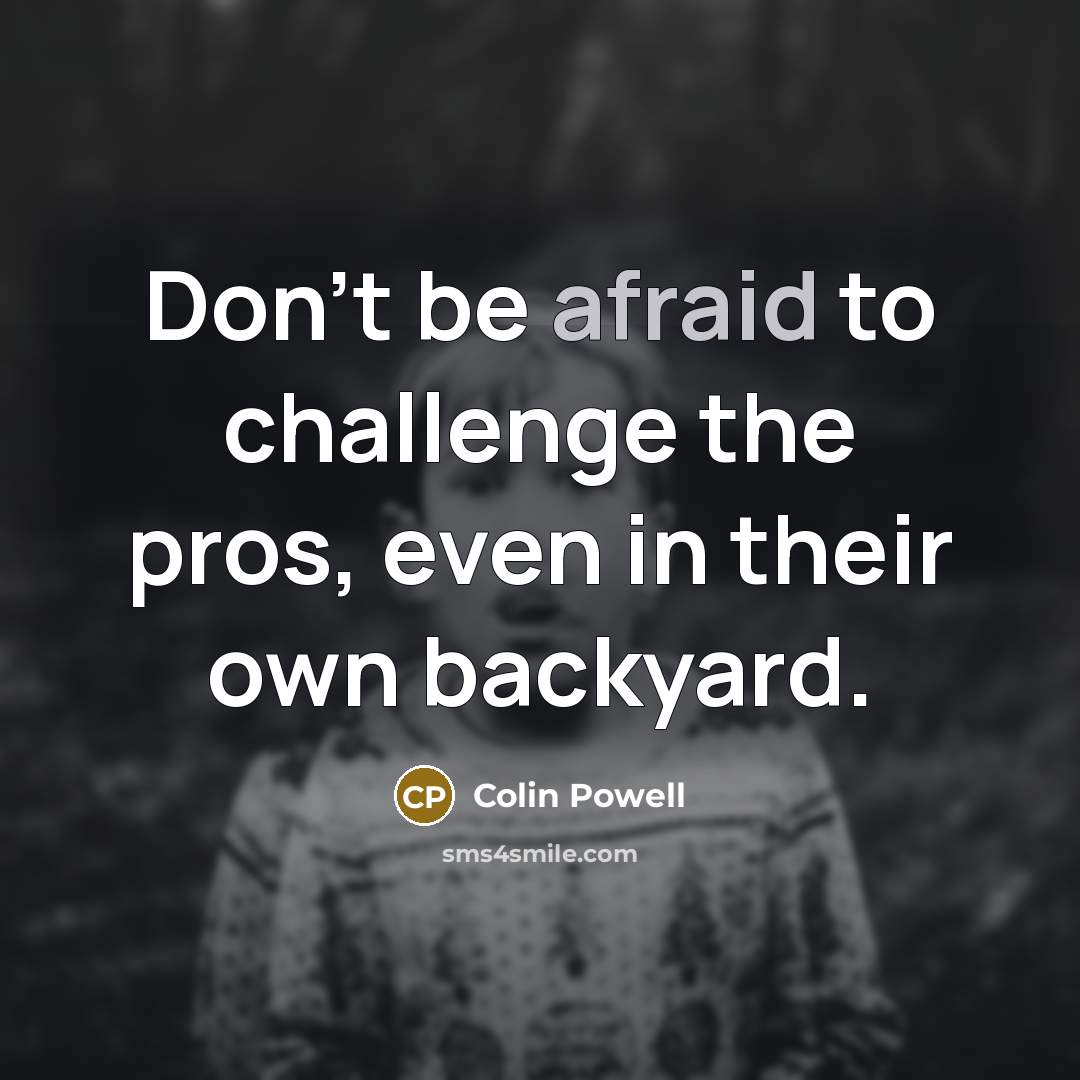 “Don't be afraid to challenge the pros, even in their…” quote by Colin Powell