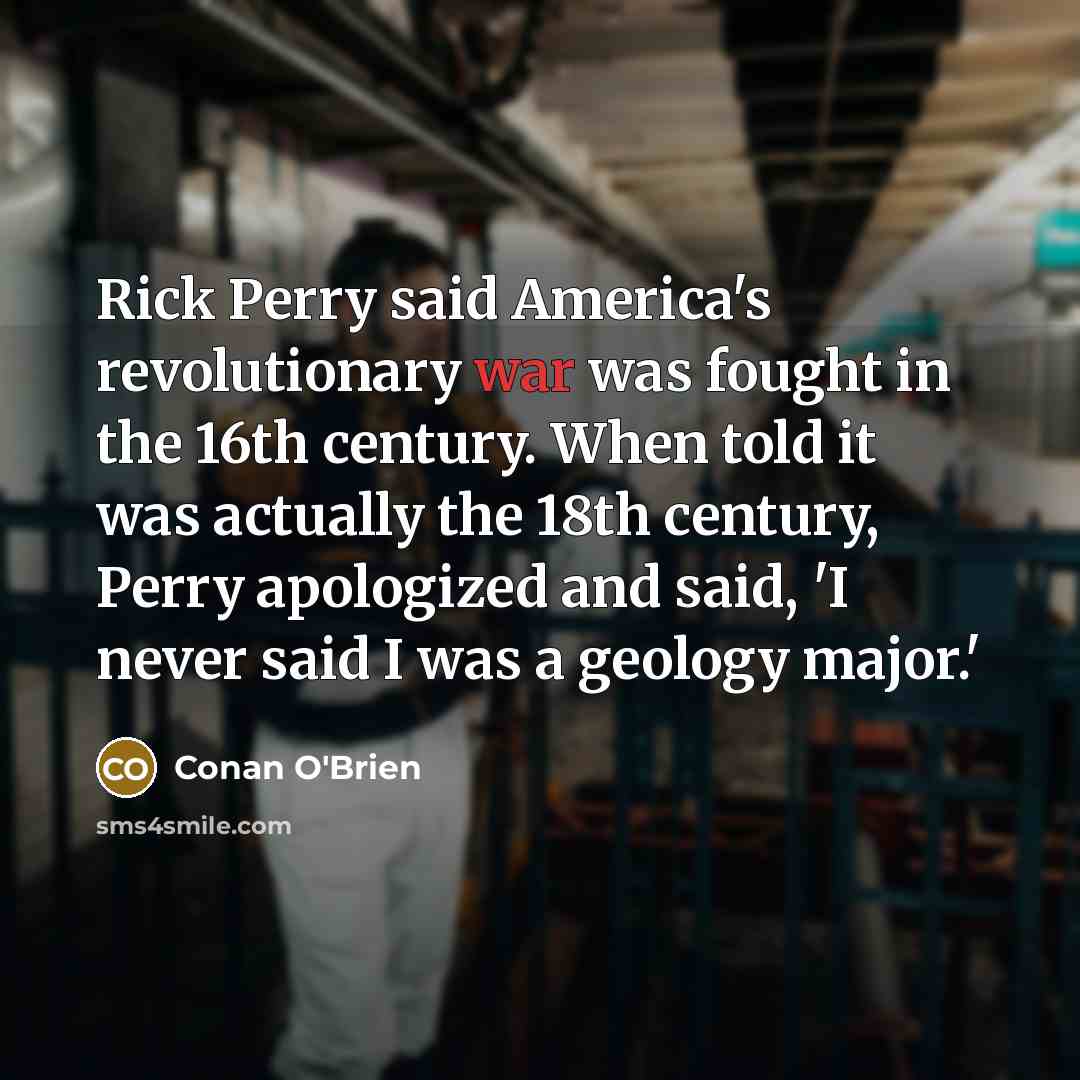 “Rick Perry said America's revolutionary war was fought in the…” quote by Conan O'Brien