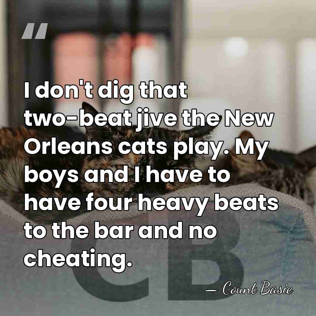 I don't dig that two-beat jive the New Orleans cats play. My&hellip; - Count Basie