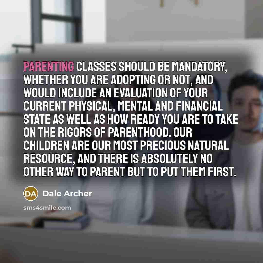 “Parenting classes should be mandatory, whether you are adopting or…” quote by Dale Archer