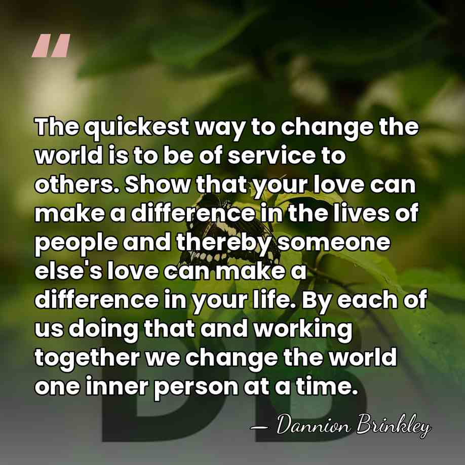 The quickest way to change the world is to be of service&hellip; - Dannion Brinkley