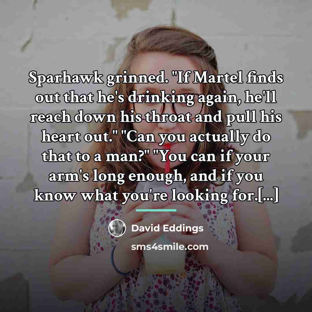 “Sparhawk grinned. "If Martel finds out that he's drinking again,…” quote by David Eddings