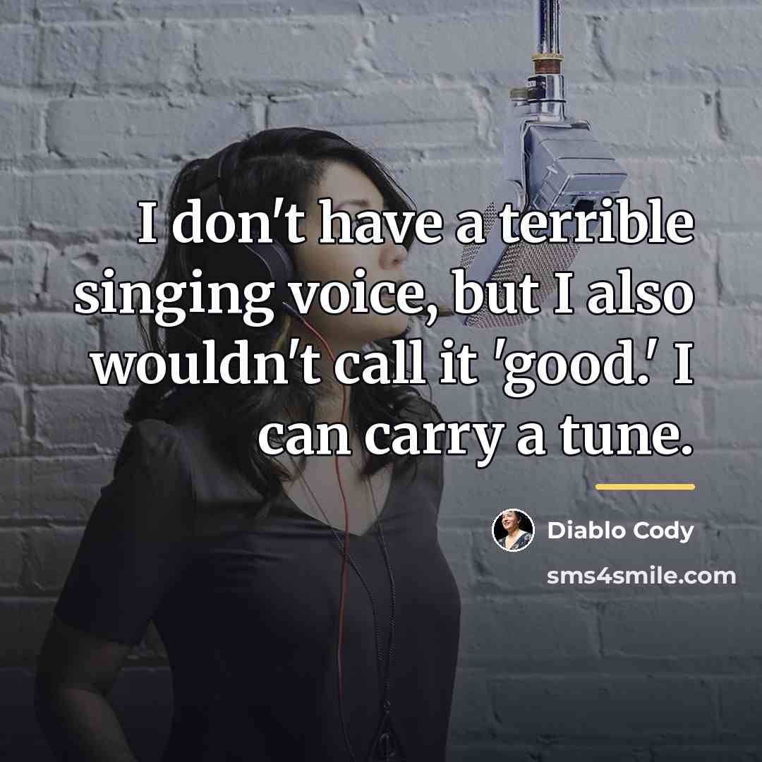 “I don't have a terrible singing voice, but I also…” quote by Diablo Cody