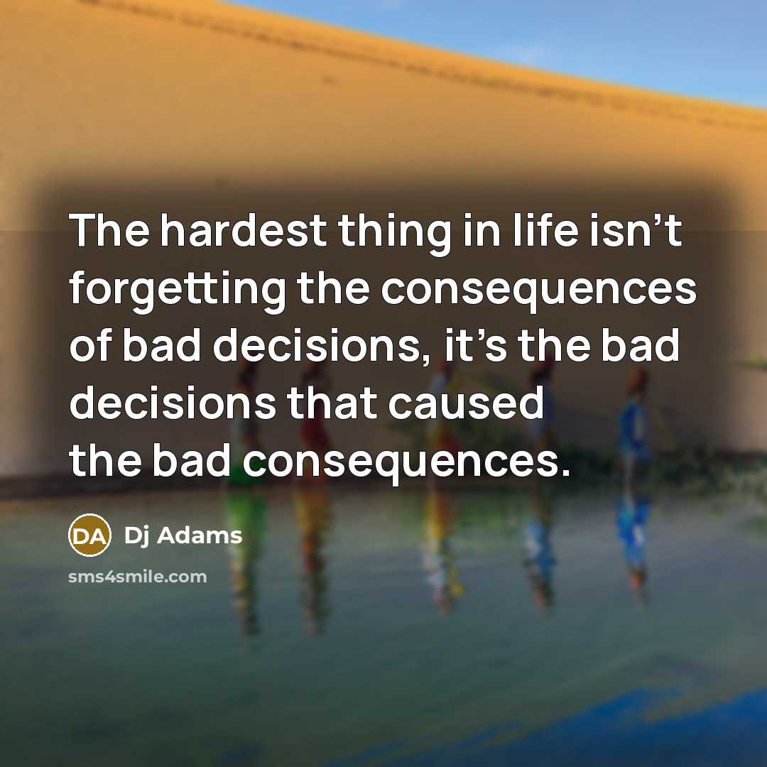 “The hardest thing in life isn't forgetting the consequences of…” quote by DJ Adams