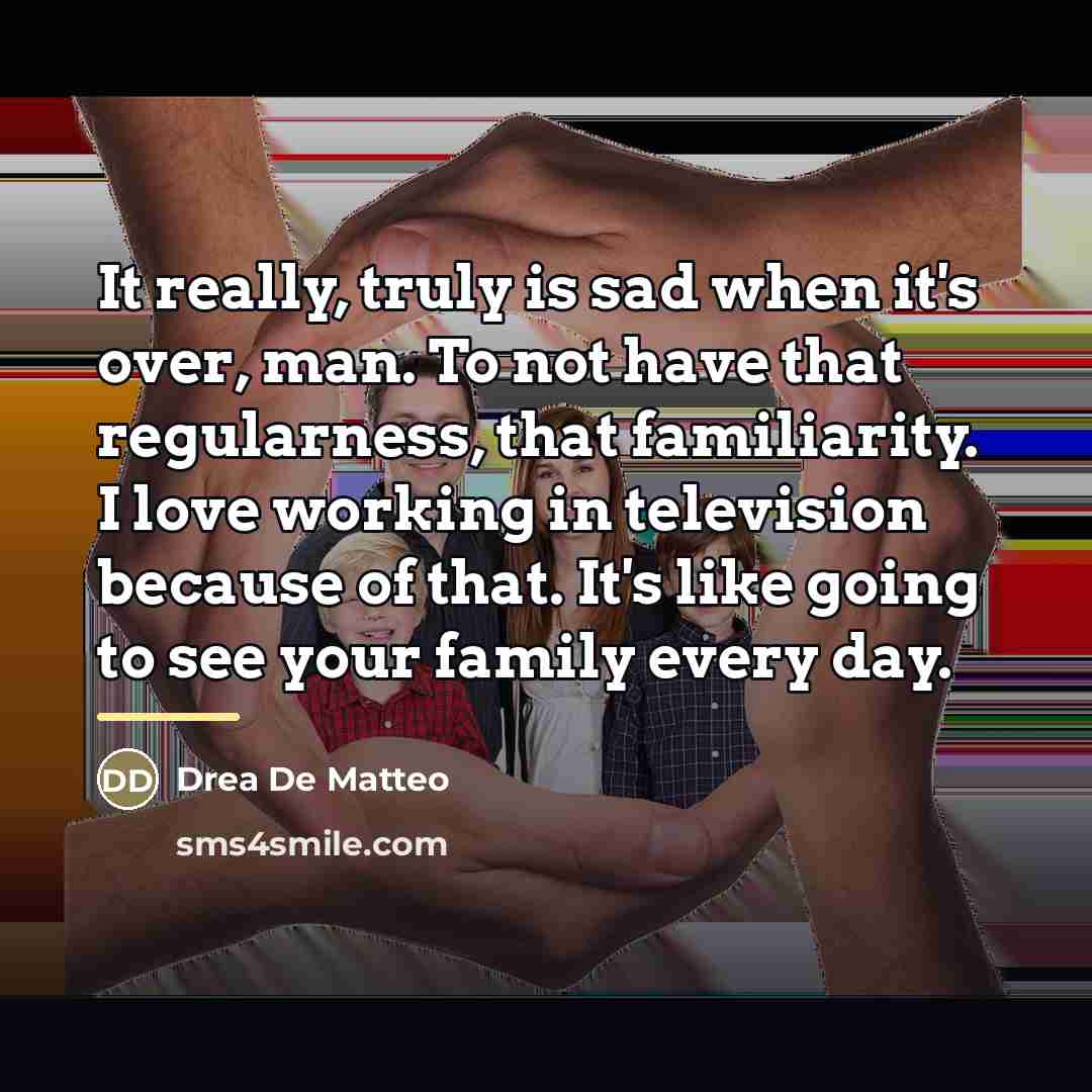 “It really, truly is sad when it's over, man. To…” quote by Drea De Matteo
