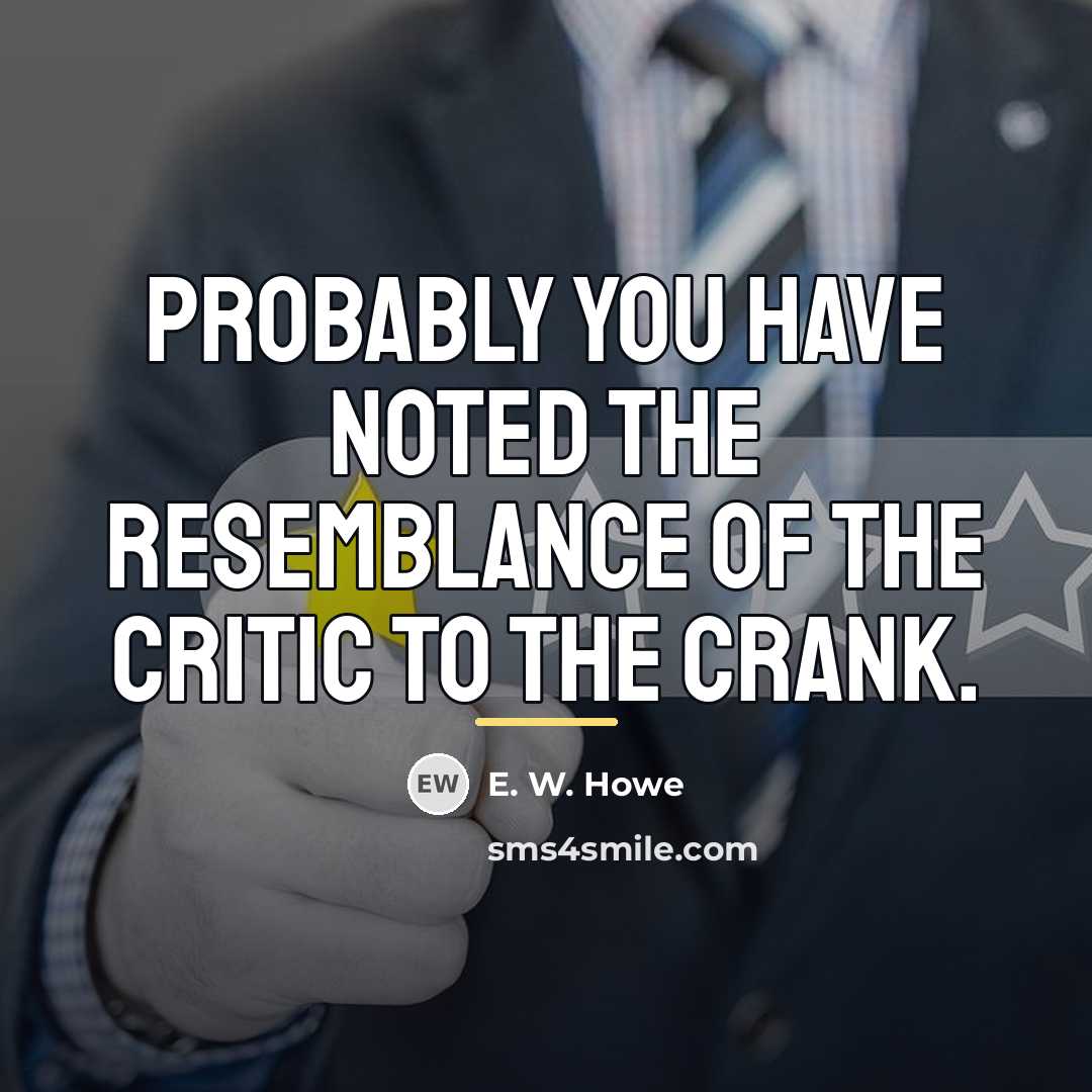 “Probably you have noted the resemblance of the critic to…” quote by E. W. Howe