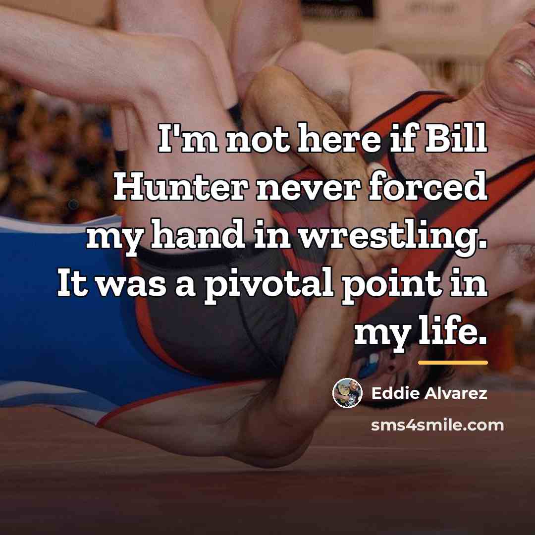 “I'm not here if Bill Hunter never forced my hand…” quote by Eddie Alvarez