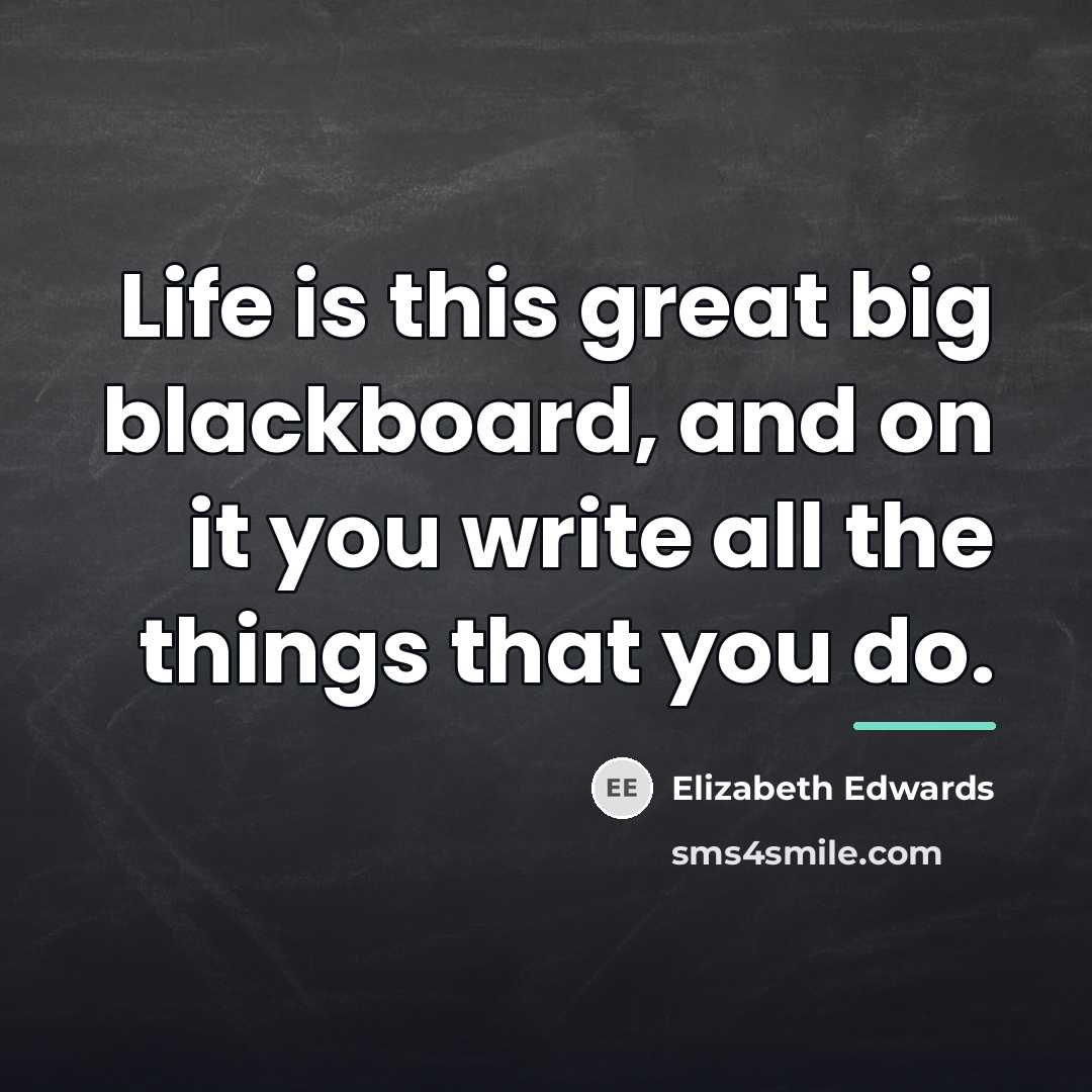 “Life is this great big blackboard, and on it you…” quote by Elizabeth Edwards