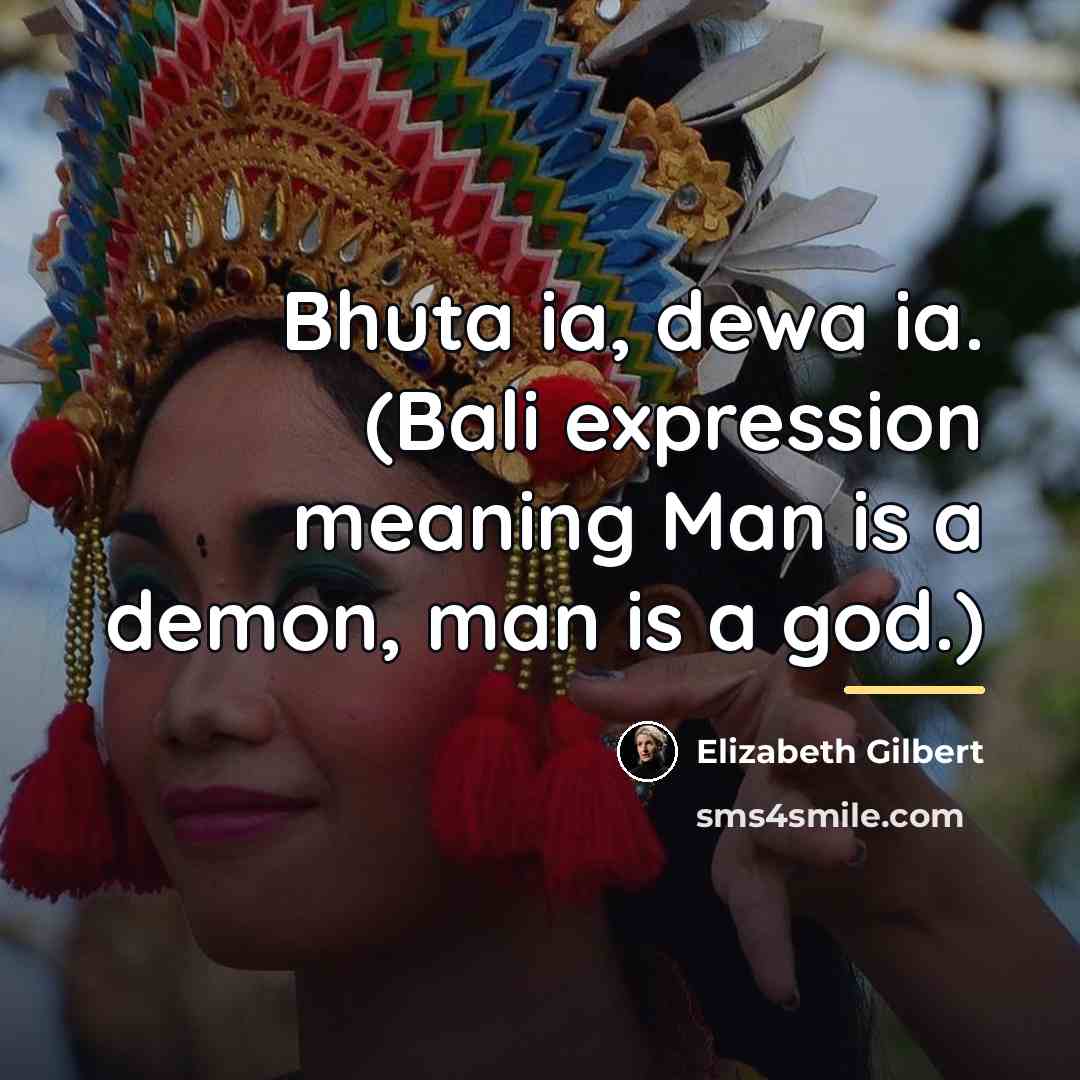 “Bhuta ia, dewa ia. (Bali expression meaning Man is a…” quote by Elizabeth Gilbert