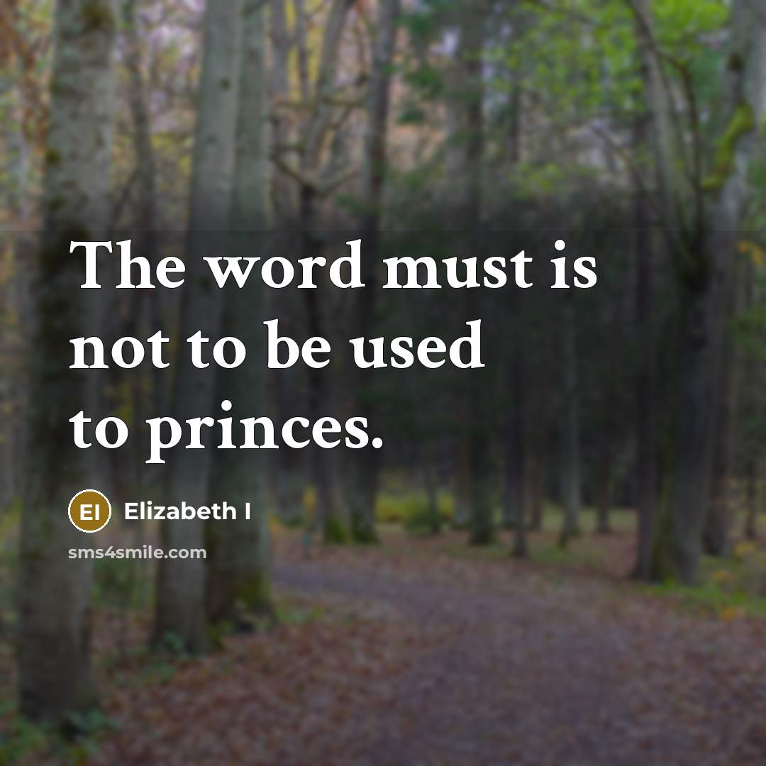 “The word must is not to be used to princes.…” quote by Elizabeth I