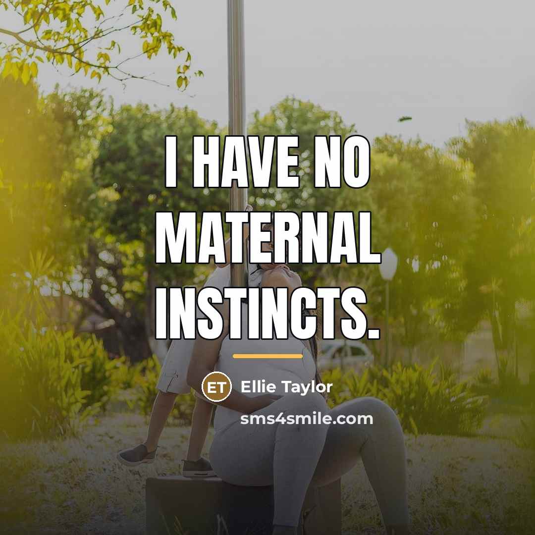 “I have no maternal instincts.…” quote by Ellie Taylor