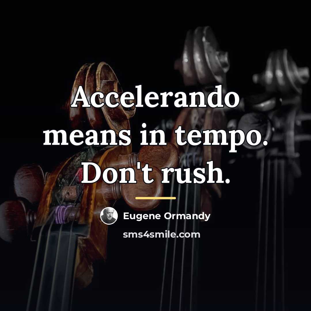 “Accelerando means in tempo. Don't rush.…” quote by Eugene Ormandy