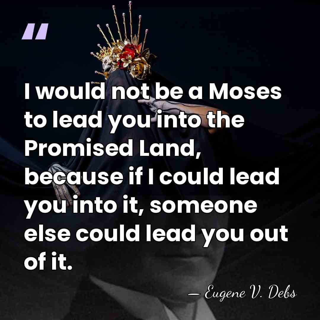 I would not be a Moses to lead you into the Promised&hellip; - Eugene V. Debs