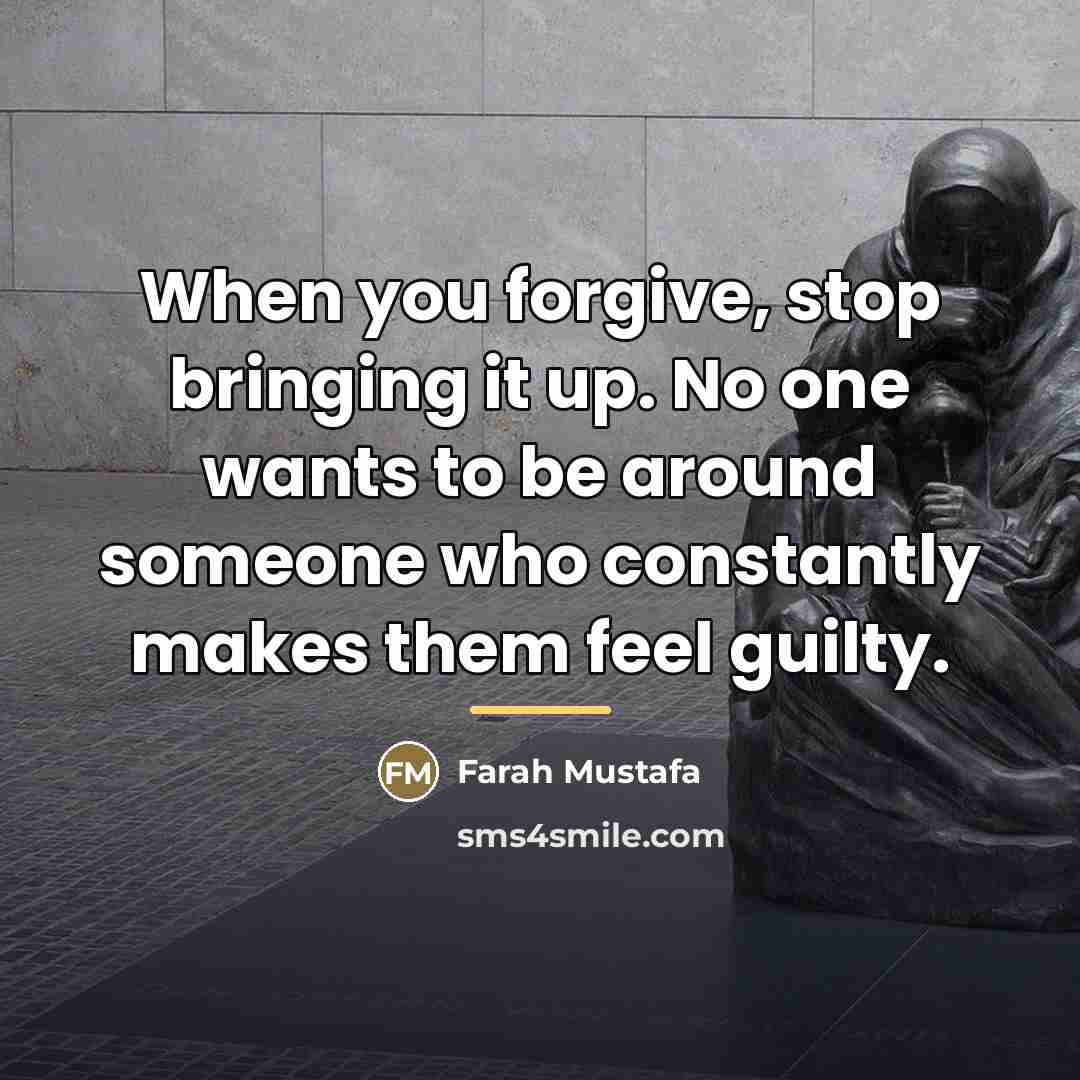 “When you forgive, stop bringing it up. No one wants…” quote by Farah Mustafa