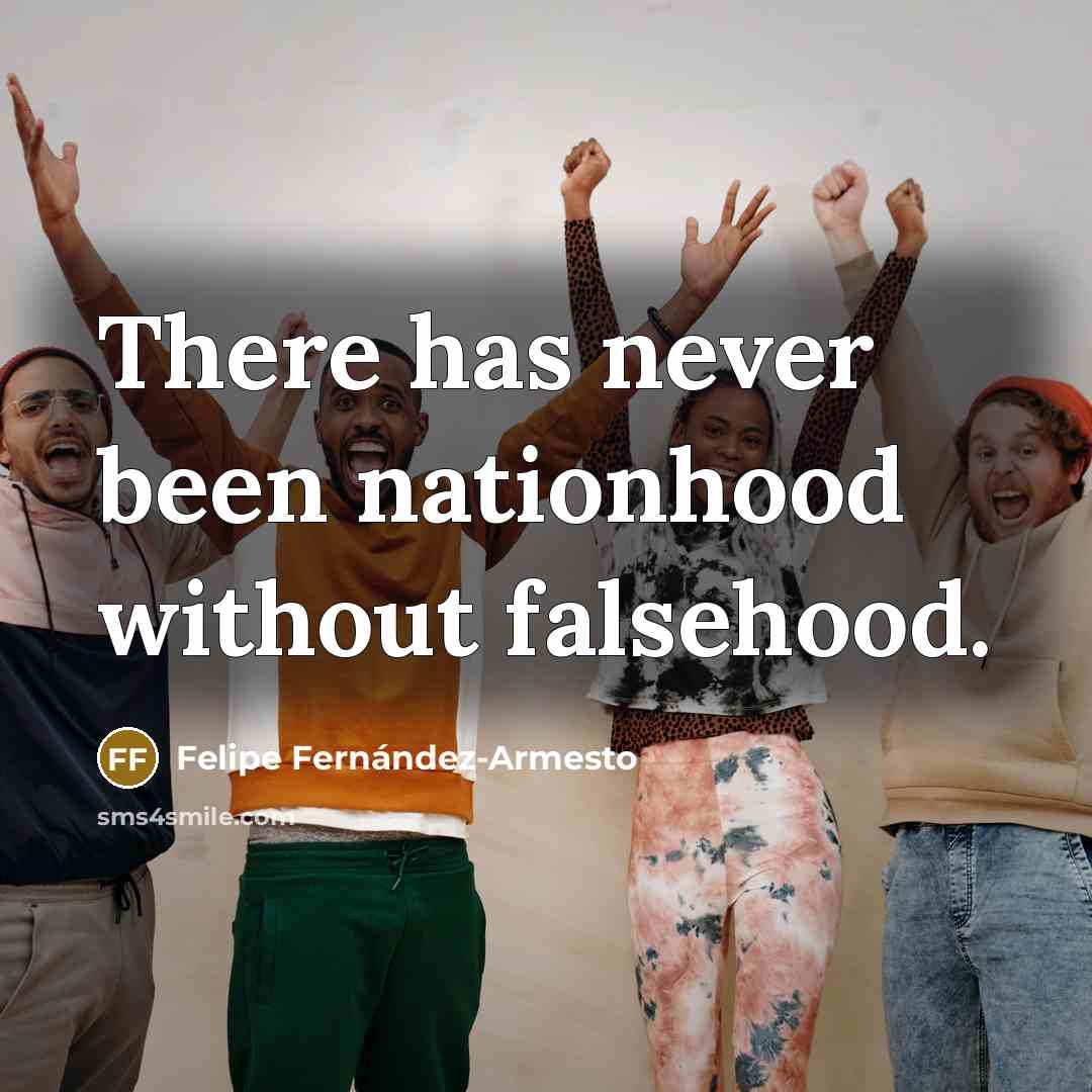 “There has never been nationhood without falsehood.…” quote by Felipe Fernandez-Armesto